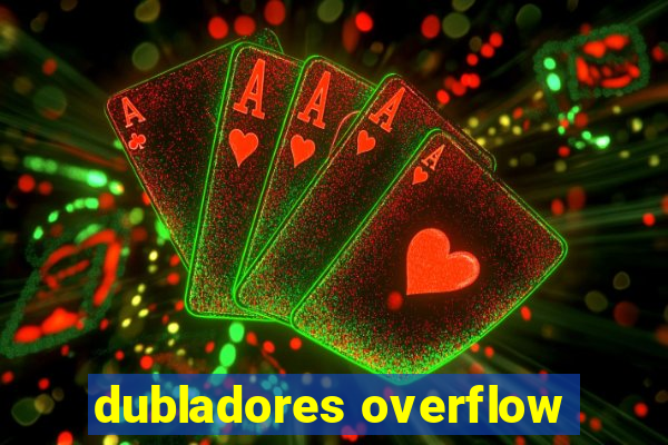 dubladores overflow